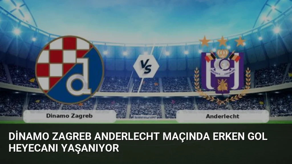 Dinamo Zagreb Anderlecht Maçında Erken Gol Heyecanı Yaşanıyor