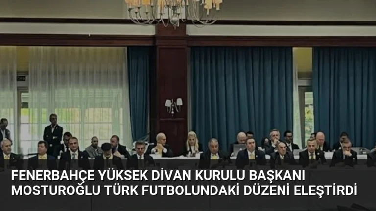 Fenerbahçe Yüksek Divan Kurulu Başkanı Mosturoğlu Türk Futbolundaki Düzeni Eleştirdi