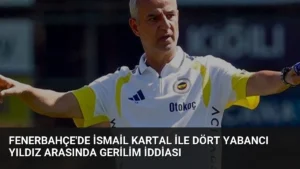 Fenerbahçe’de İsmail Kartal ile Dört Yabancı Yıldız Arasında Gerilim İddiası