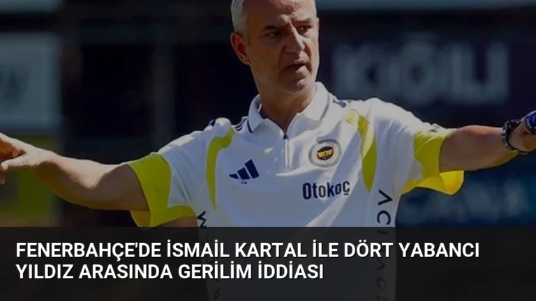 Fenerbahçe’de İsmail Kartal ile Dört Yabancı Yıldız Arasında Gerilim İddiası