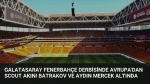 Galatasaray Fenerbahçe Derbisinde Avrupa’dan Scout Akını Batrakov ve Aydın Mercek Altında