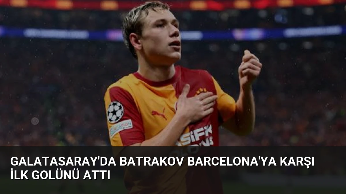Galatasaray’da Batrakov Barcelona’ya Karşı İlk Golünü Attı