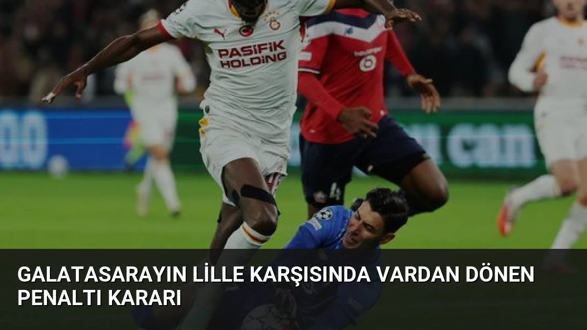 Galatasarayın Lille Karşısında VARdan Dönen Penaltı Kararı