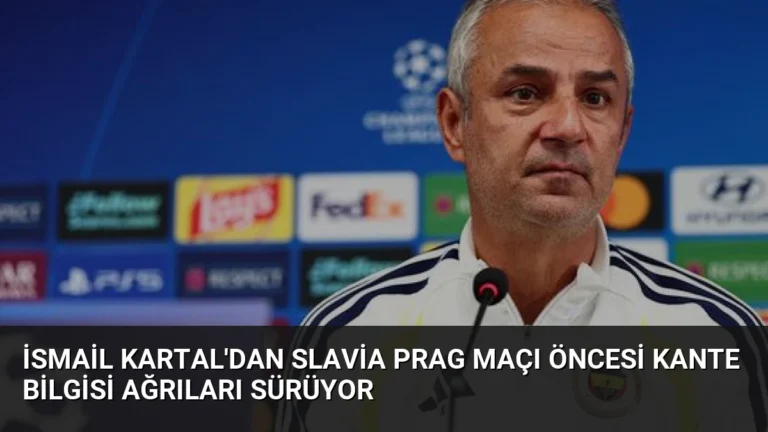 İsmail Kartal’dan Slavia Prag Maçı Öncesi Kante Bilgisi Ağrıları Sürüyor