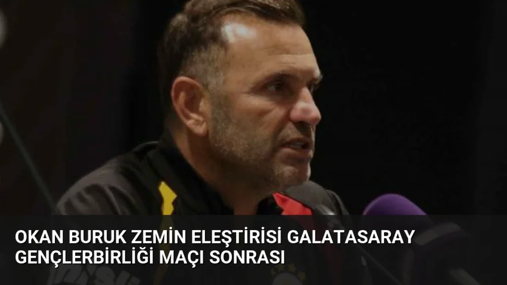 Okan Buruk Zemin Eleştirisi Galatasaray Gençlerbirliği Maçı Sonrası
