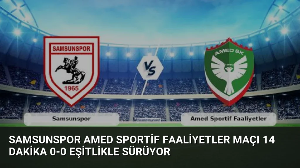 Samsunspor Amed Sportif Faaliyetler Maçı 14 Dakika 0-0 Eşitlikle Sürüyor